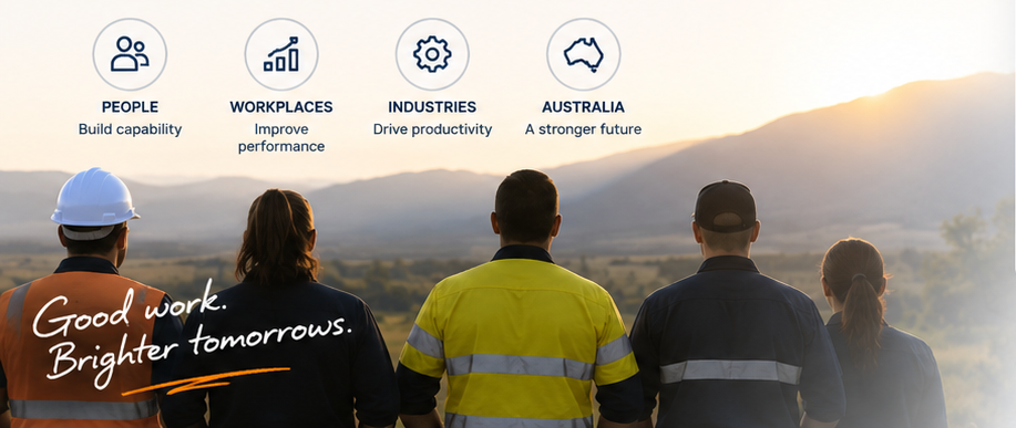 People, Workplaces, Industries, Australia � build capability, improve performance, drive productivity, a stronger future. Good work. Brighter tomorrows.